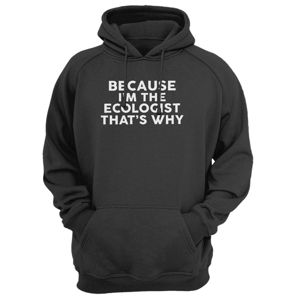 Because I'M The Ecologist That'S Why T-Shirt Ecologists