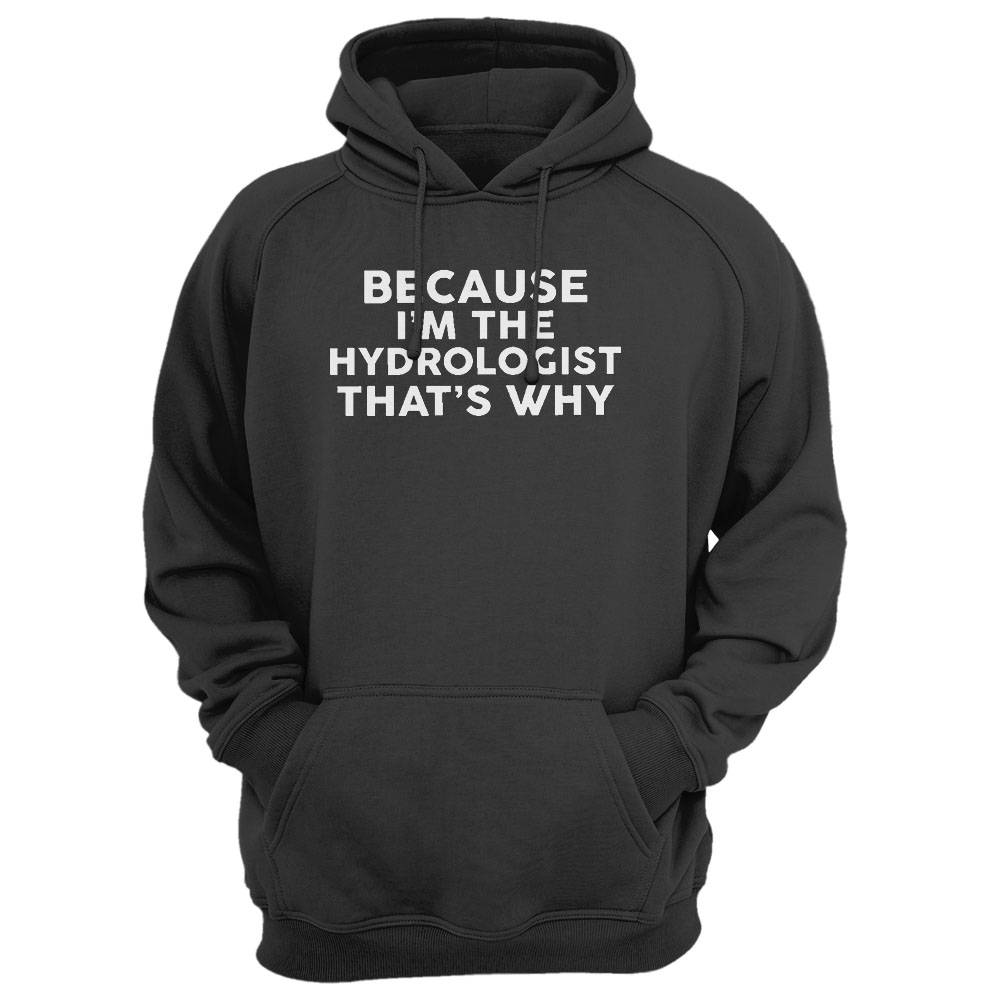 Because I'M The Hydrologist That'S Why T-Shirt Hydrologists
