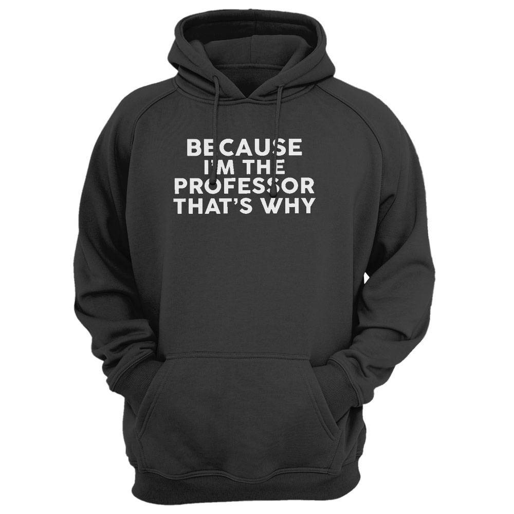 Because I'M The Professor That'S Why T-Shirt Professors