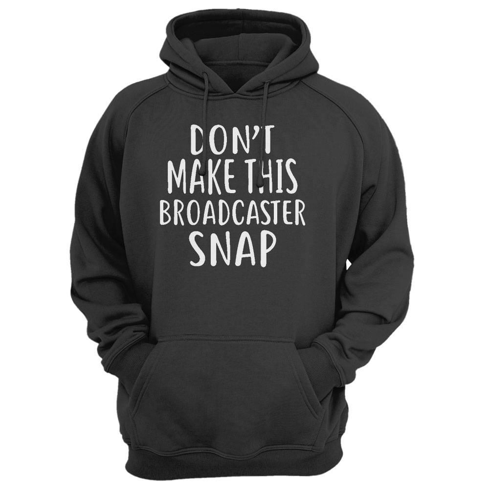 Don'T Make This Broadcaster Snap T-Shirt Broadcasters Shirt