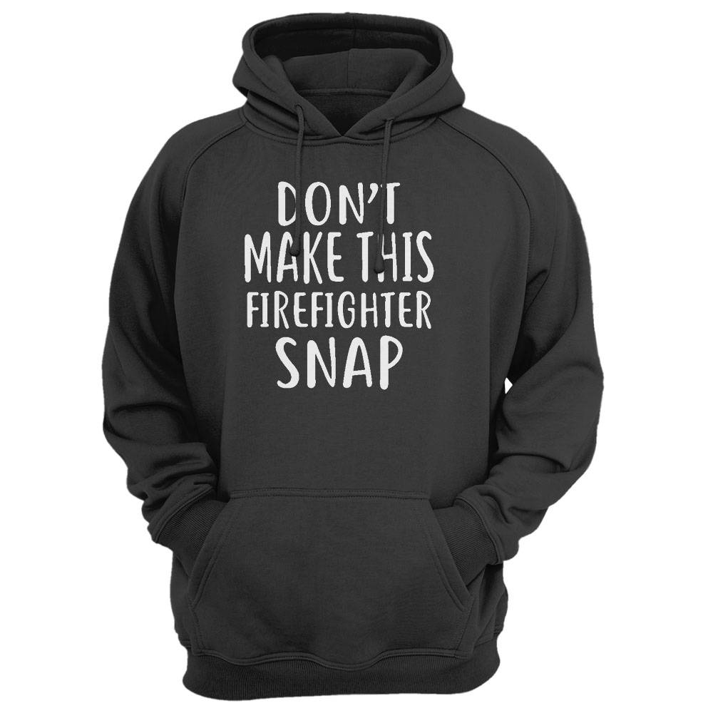 Don'T Make This Firefighter Snap T-Shirt Firefighters Shirt
