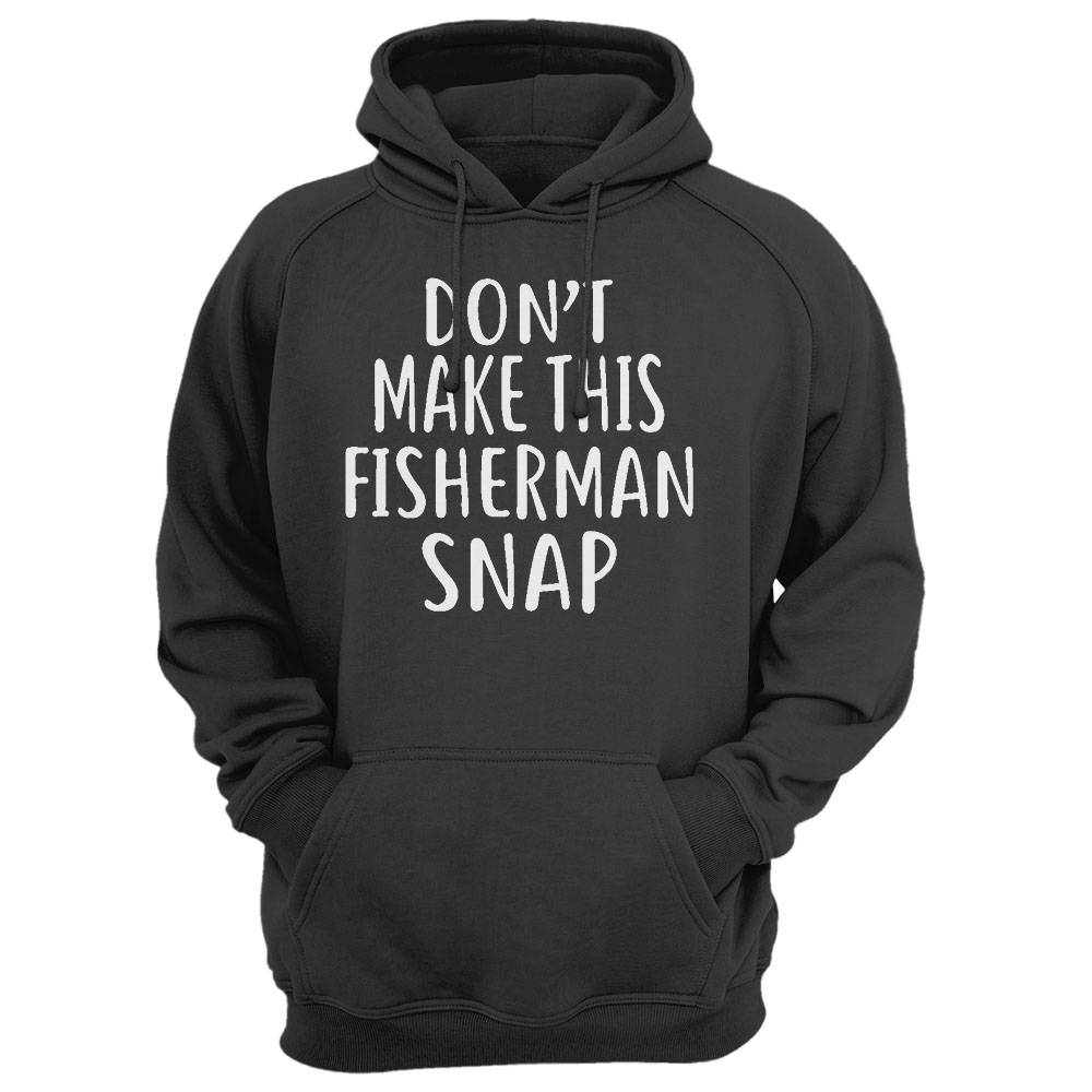 Don'T Make This Fisherman Snap T-Shirt For Fishermans Shirt