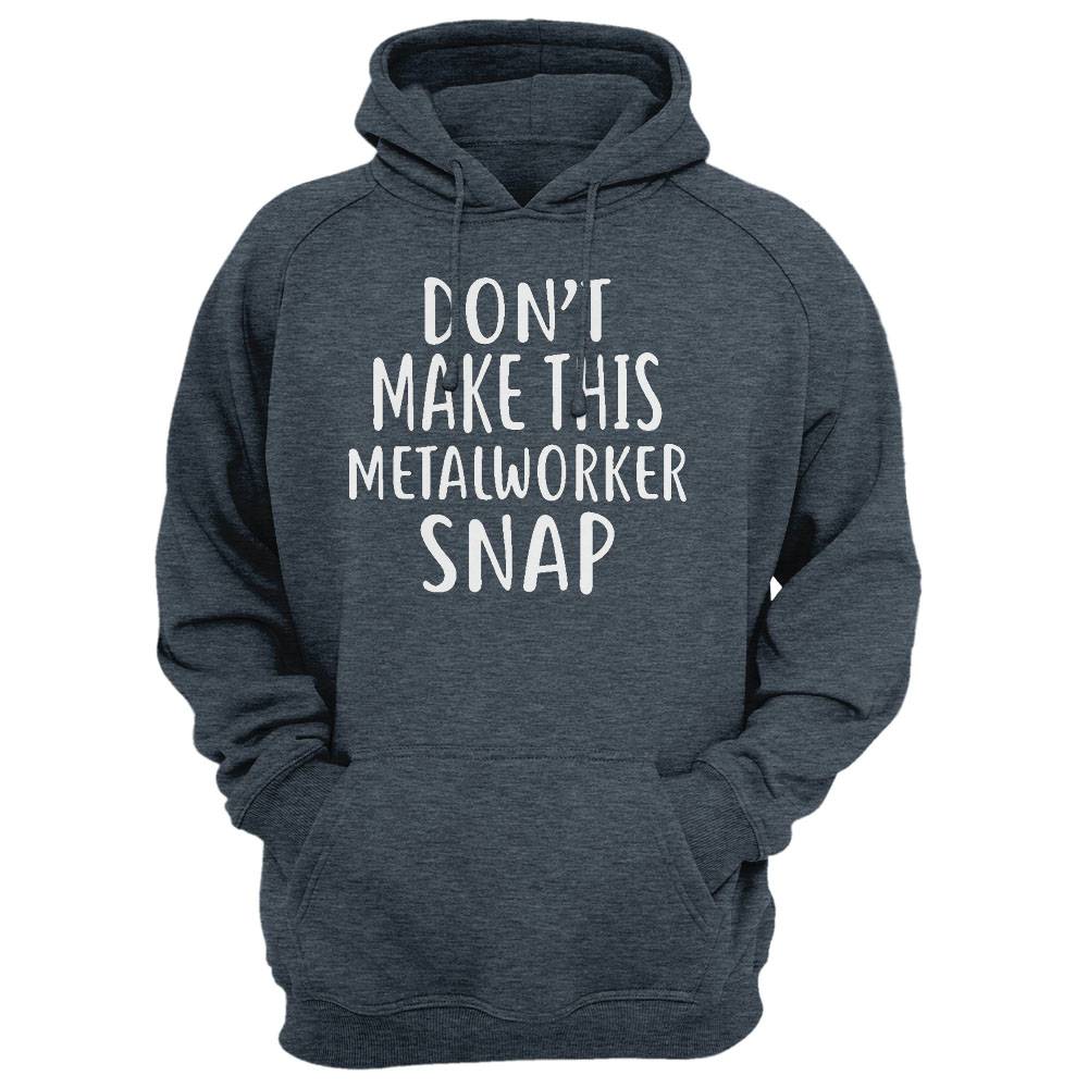 Don'T Make This Metalworker Snap T-Shirt Metalworkers Shirt
