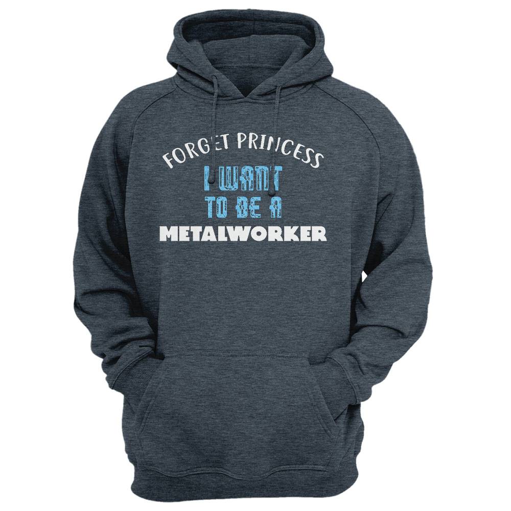 Forget Princess I Want To Be A Metalworker T-Shirt