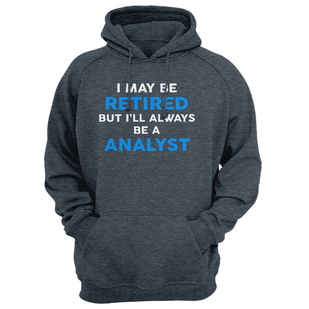 I May Be Retired But I'Ll Always Be A Analyst T-Shirt