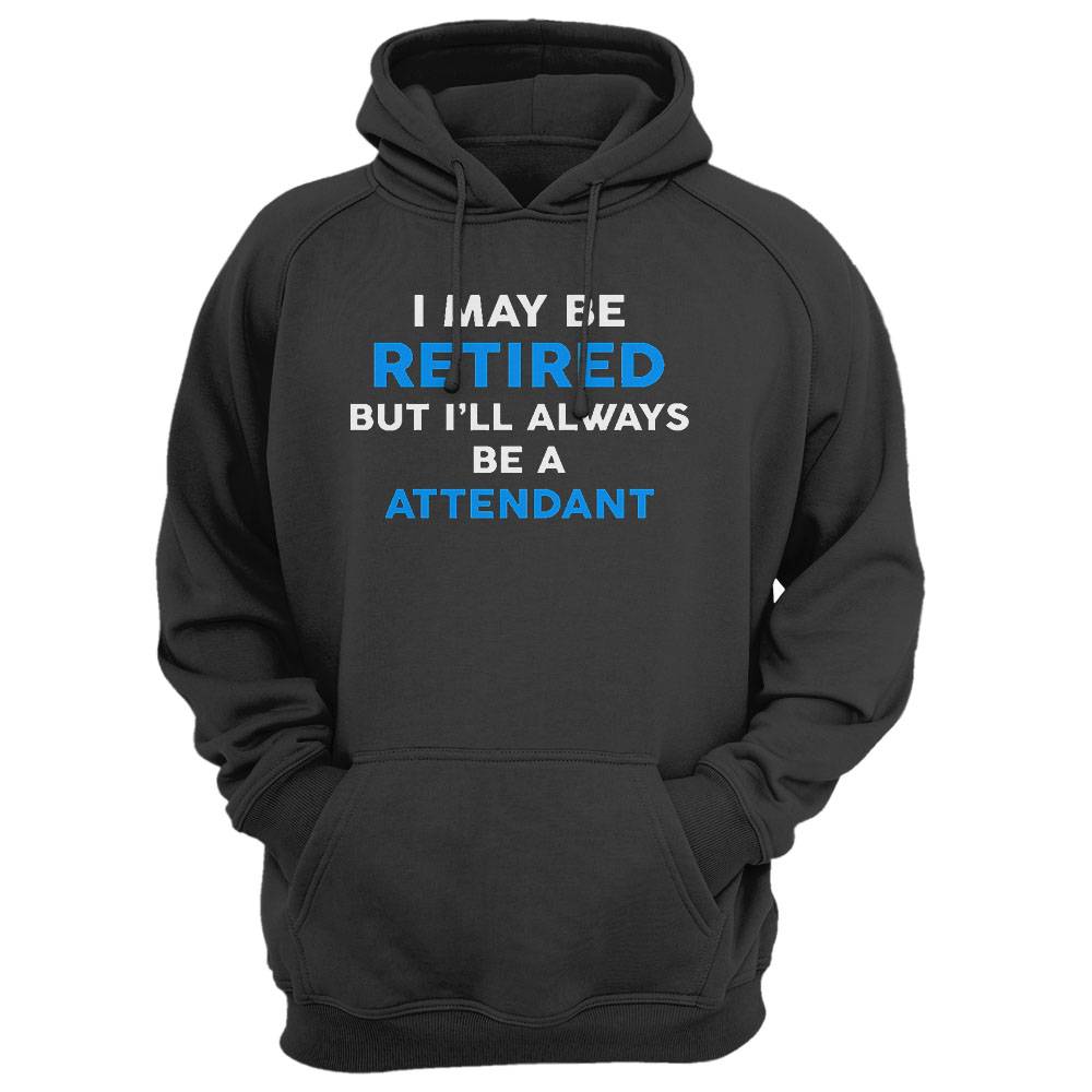 I May Be Retired But I'Ll Always Be A Attendant T-Shirt