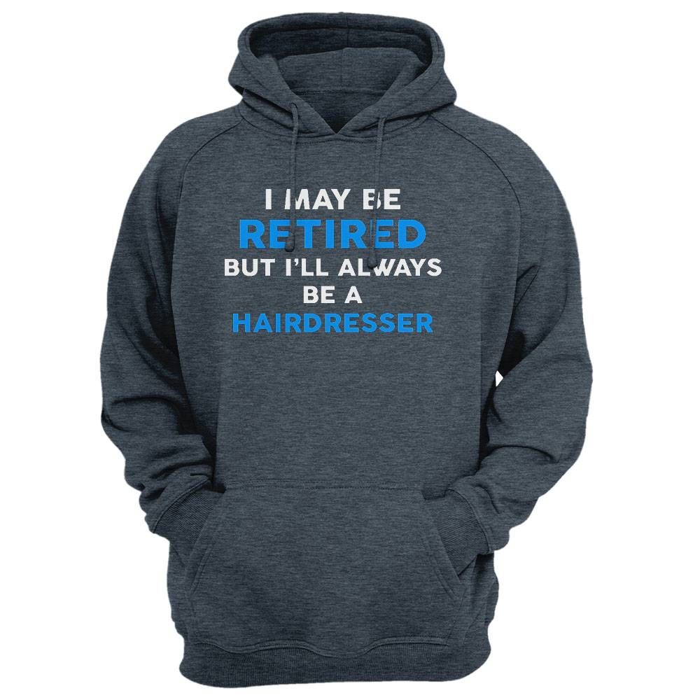 I May Be Retired But I'Ll Always Be A Hairdresser T-Shirt