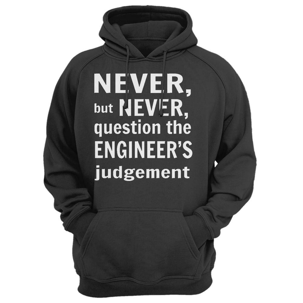 Never But Never Question The Engineer'S Judgement